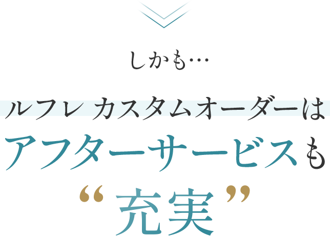 しかも… ルフレ カスタムオーダーはアフターサービスも“充実”